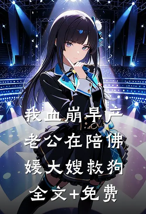我血崩早产，老公在陪佛媛大嫂救狗全文+免费