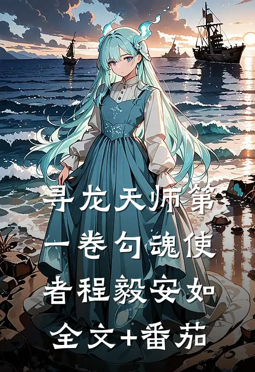 寻龙天师·第一卷-勾魂使者程毅安如全文+番茄