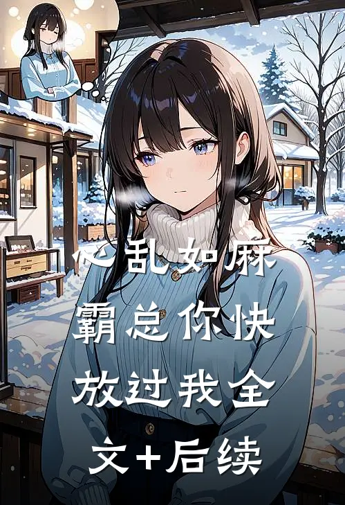 心乱如麻，霸总你快放过我全文+后续