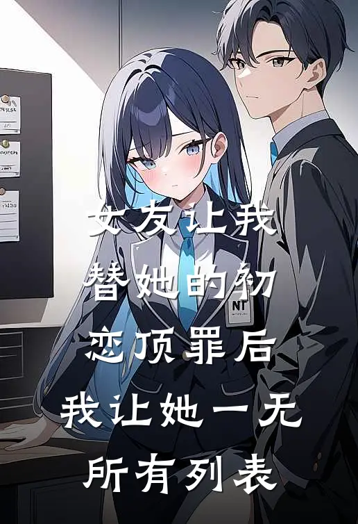 女友让我替她的初恋顶罪后，我让她一无所有列表