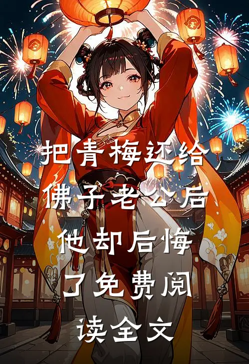 把青梅还给佛子老公后，他却后悔了免费阅读全文