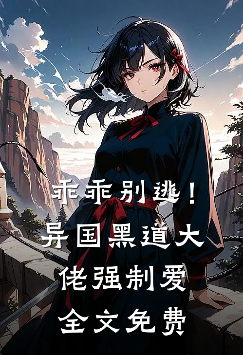 乖乖别逃！异国黑道大佬强制爱全文免费