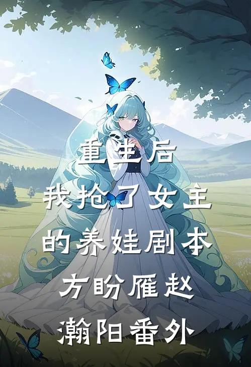 重生后，我抢了女主的养娃剧本方盼雁赵瀚阳番外