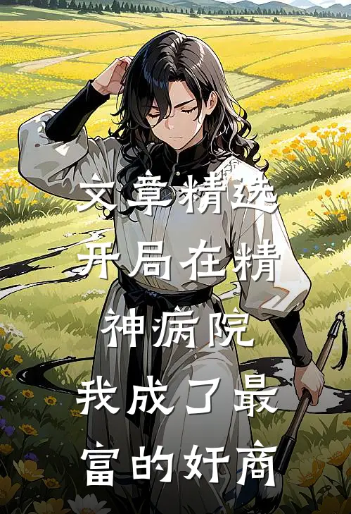 文章精选开局在精神病院，我成了最富的奸商
