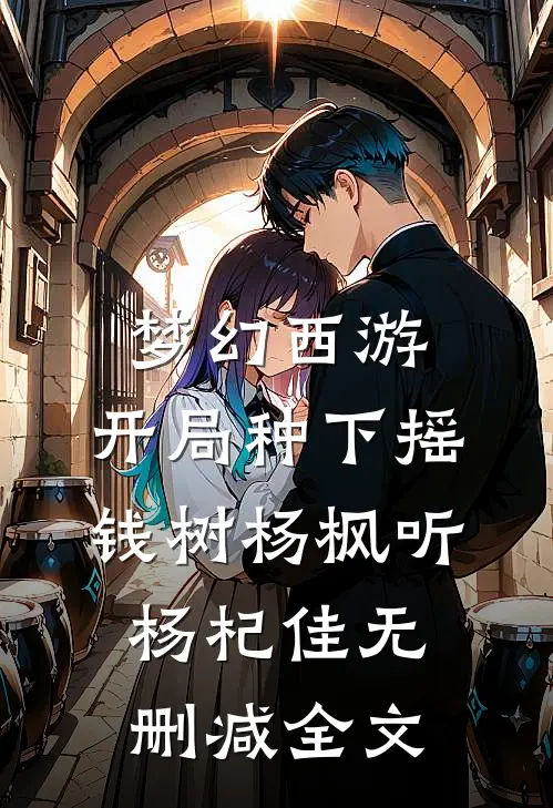 梦幻西游：开局种下摇钱树杨枫听杨杞佳无删减全文