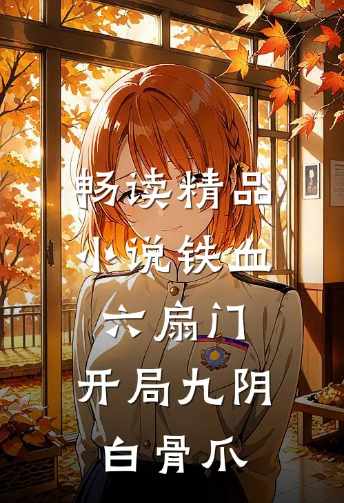 畅读精品小说铁血六扇门：开局九阴白骨爪