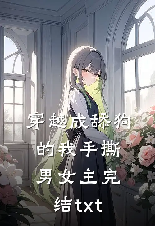 穿越成舔狗的我手撕男女主完结txt