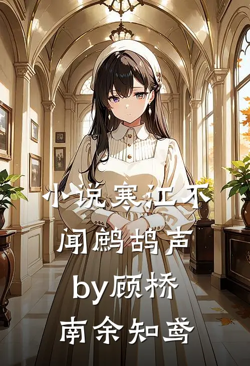 小说寒江不闻鹧鸪声by顾桥南余知鸢