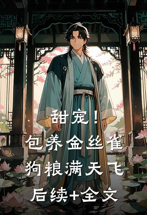 甜宠！包养金丝雀，狗粮满天飞后续+全文