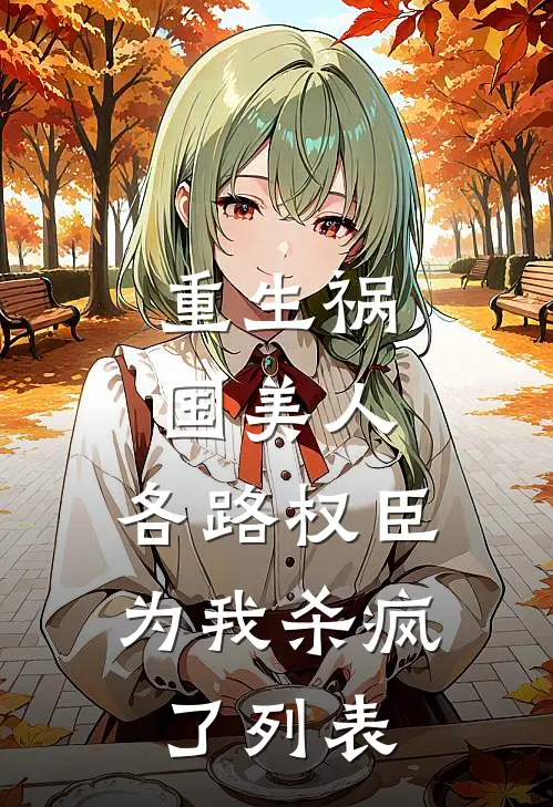 重生祸国美人，各路权臣为我杀疯了列表