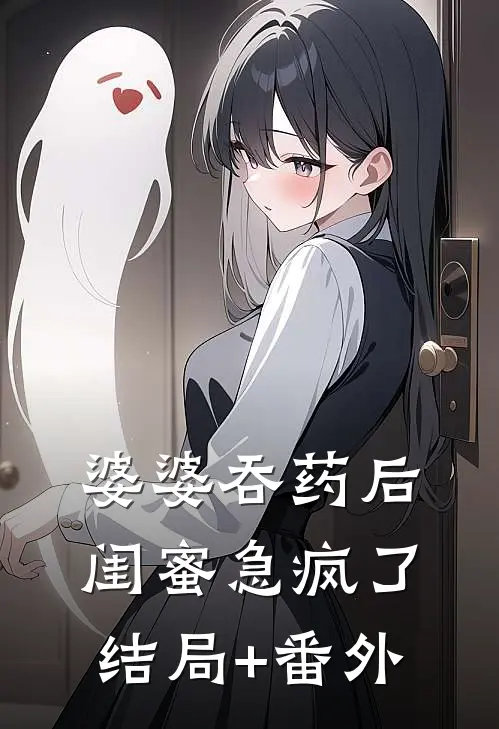 婆婆吞药后，闺蜜急疯了结局+番外