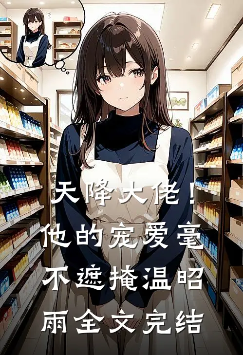 天降大佬！他的宠爱毫不遮掩温昭雨全文完结