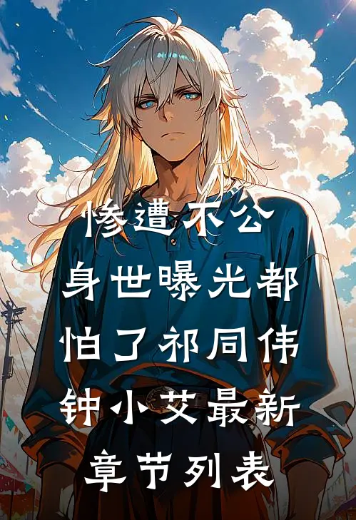 惨遭不公，身世曝光都怕了祁同伟钟小艾最新章节列表
