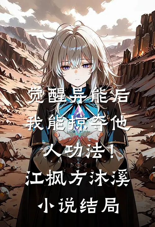 觉醒异能后，我能掠夺他人功法！江枫方沐溪小说结局