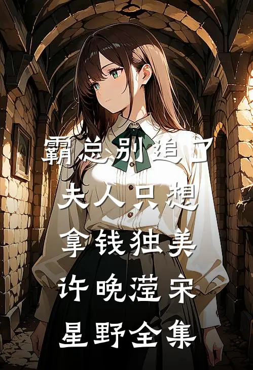 霸总别追了，夫人只想拿钱独美许晚滢宋星野 全集