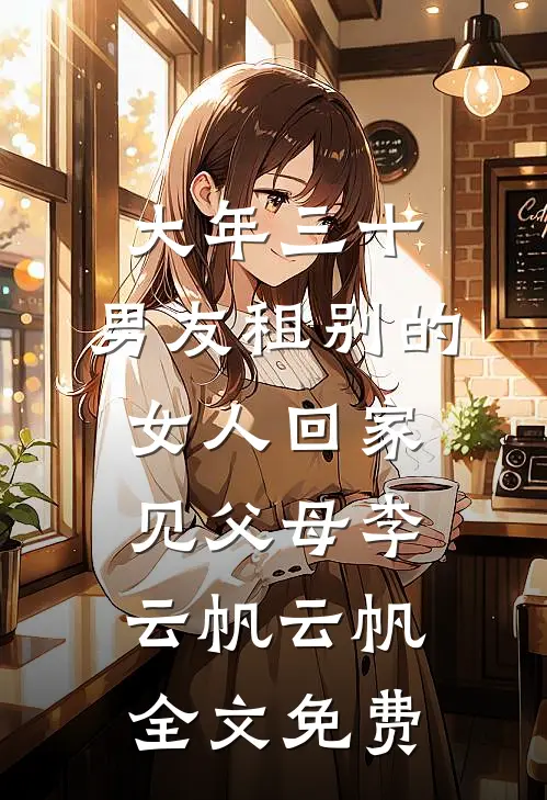 大年三十，男友租别的女人回家见父母李云帆云帆全文免费