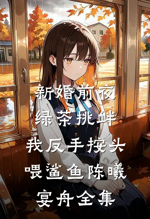 新婚前夜绿茶挑衅，我反手按头喂鲨鱼陈曦宴舟全集