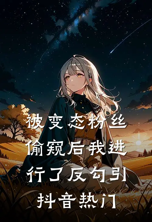 被变态粉丝偷窥后我进行了反勾引抖音热门