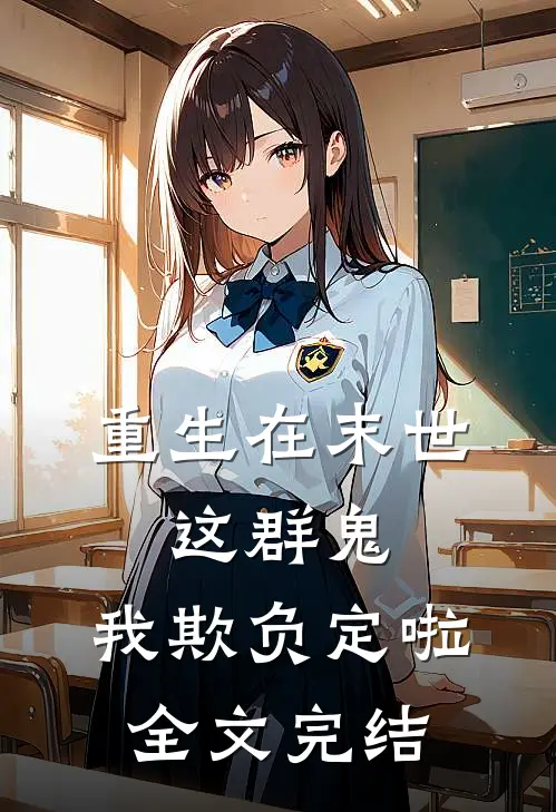 重生在末世：这群鬼，我欺负定啦全文完结