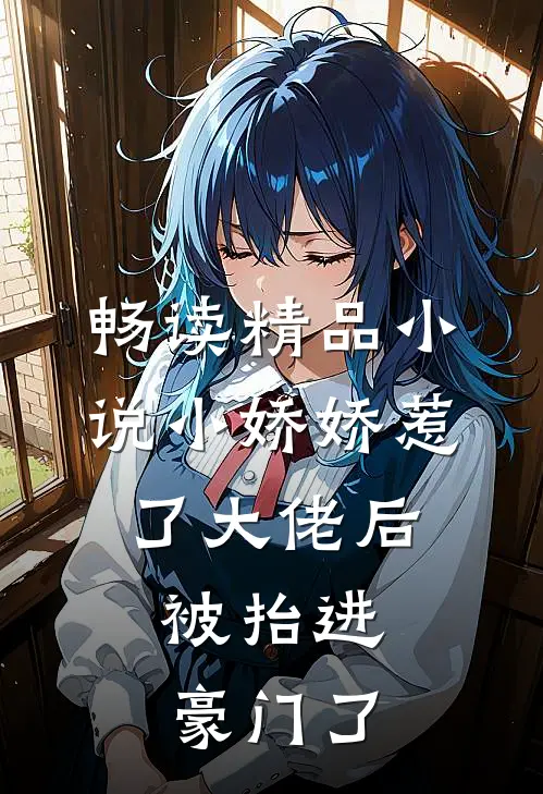 畅读精品小说小娇娇惹了大佬后，被抬进豪门了