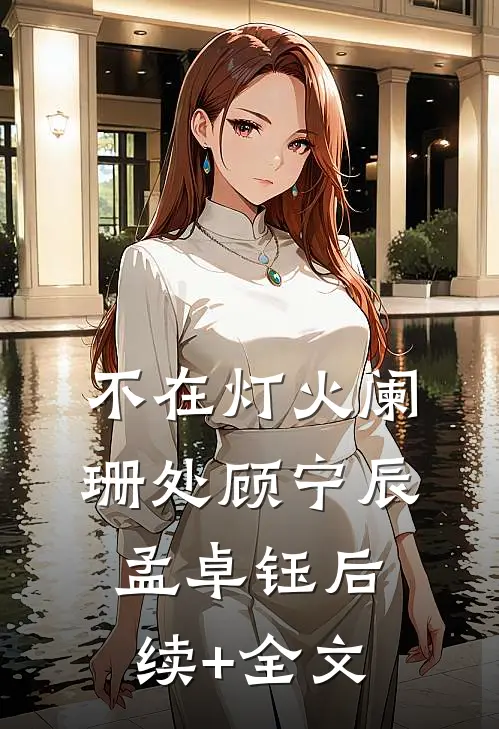 不在灯火阑珊处顾宁辰孟卓钰后续+全文