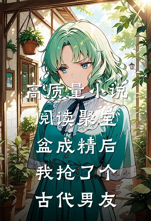 高质量小说阅读聚宝盆成精后，我抢了个古代男友