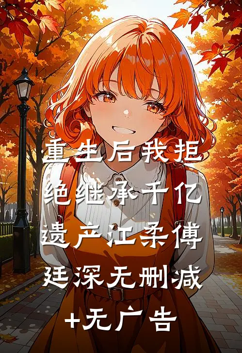 重生后我拒绝继承千亿遗产江柔傅廷深无删减+无广告