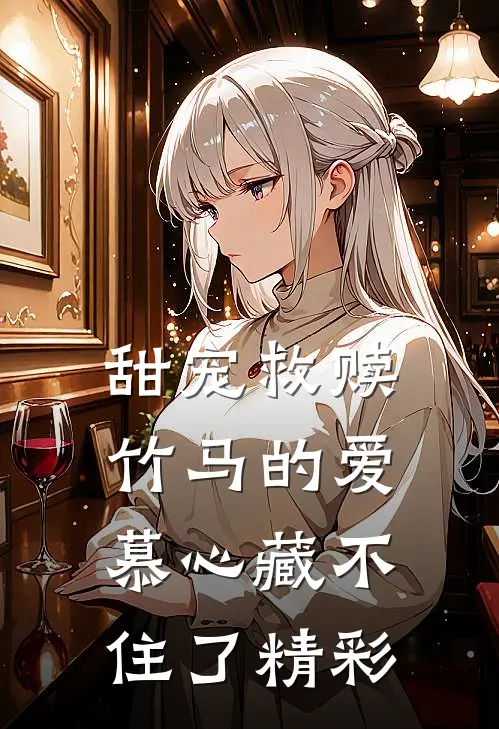 甜宠救赎：竹马的爱慕心藏不住了精彩