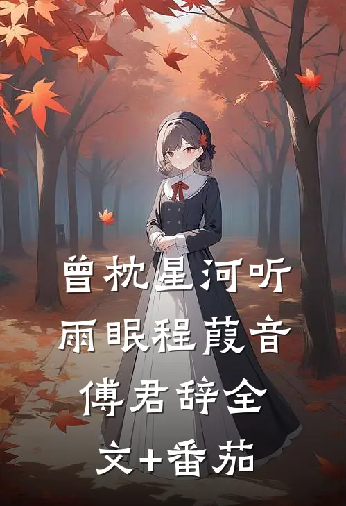 曾枕星河听雨眠程葭音傅君辞全文+番茄