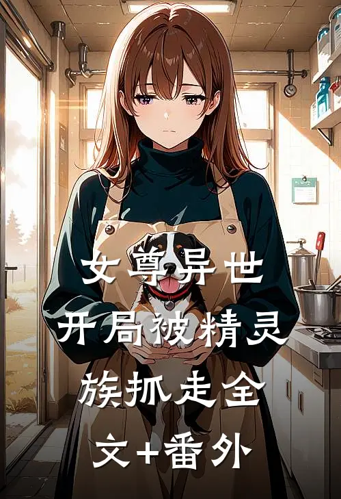 女尊异世，开局被精灵族抓走全文+番外