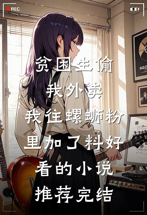 贫困生偷我外卖，我往螺蛳粉里加了料好看的小说推荐完结