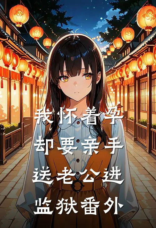 我怀着孕，却要亲手送老公进监狱 番外