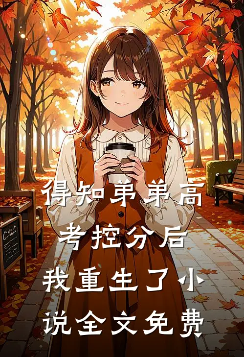 得知弟弟高考控分后，我重生了小说全文免费