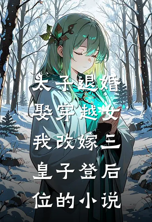 太子退婚娶穿越女,我改嫁三皇子登后位的叫