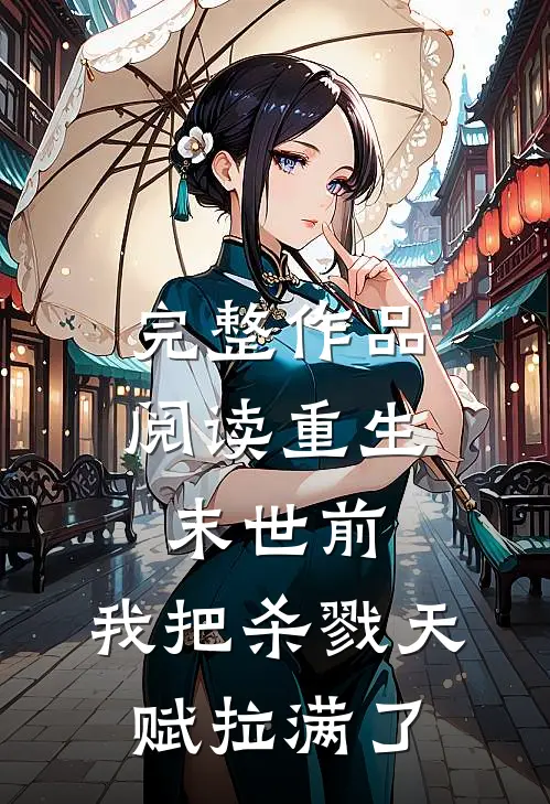 完整作品阅读重生末世前，我把杀戮天赋拉满了
