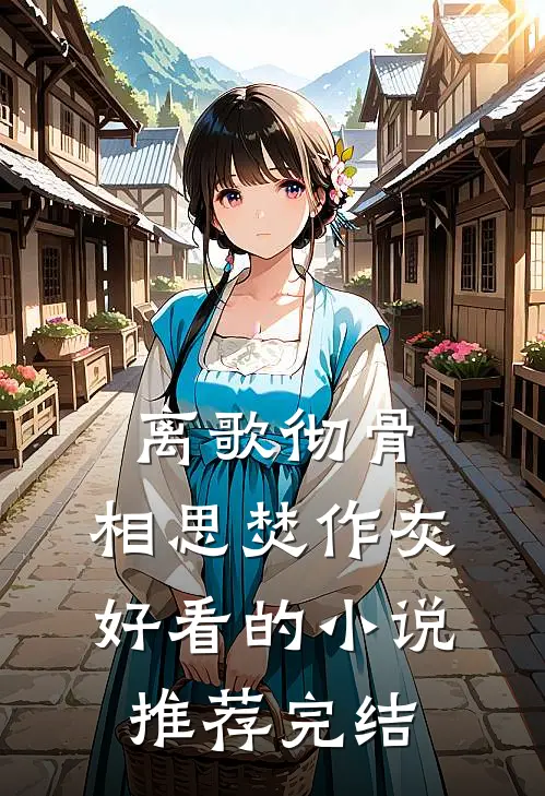 离歌彻骨，相思焚作灰好看的小说推荐完结