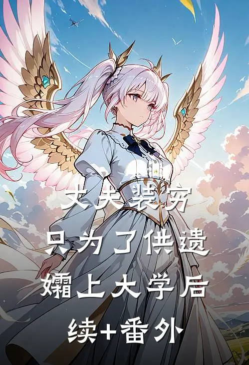 丈夫装穷，只为了供遗孀上大学后续+番外