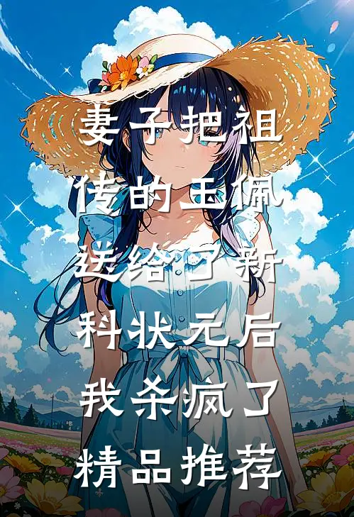 妻子把祖传的玉佩送给了新科状元后，我杀疯了精品推荐