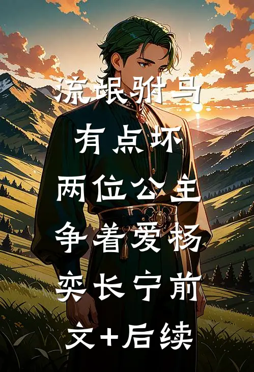流氓驸马有点坏，两位公主争着爱杨奕长宁前文+后续