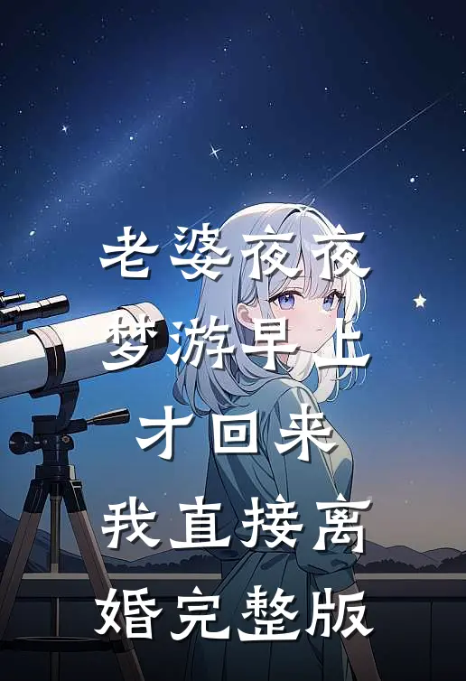 老婆夜夜梦游早上才回来，我直接离婚完整版