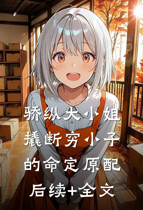骄纵大小姐撬断穷小子的命定原配后续+全文