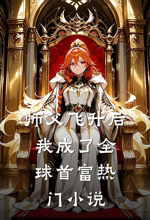 师父飞升后,我成了全球首富热门