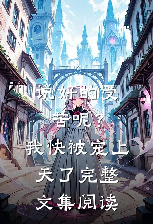 说好的受苦呢？我快被宠上天了完整文集阅读