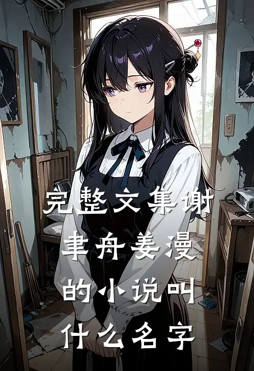 完整文集谢聿舟姜漫的小说叫什么名字