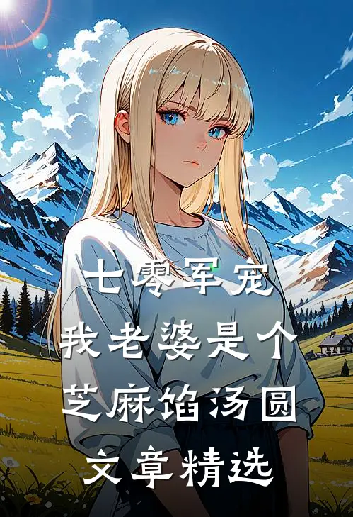 七零军宠：我老婆是个芝麻馅汤圆文章精选