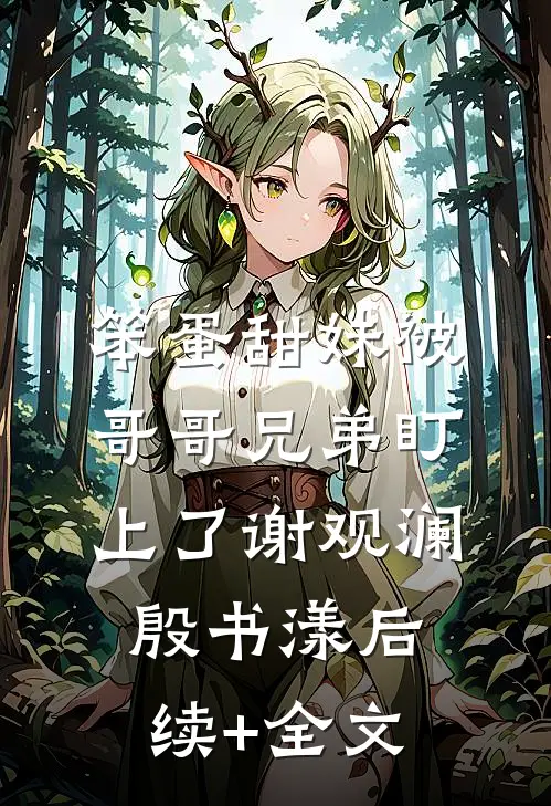 笨蛋甜妹被哥哥兄弟盯上了 谢观澜殷书漾后续+全文