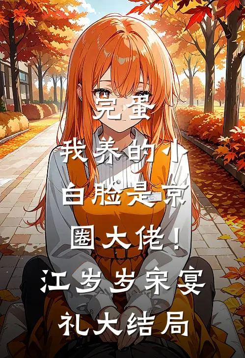 完蛋，我养的小白脸是京圈大佬！江岁岁宋宴礼大结局