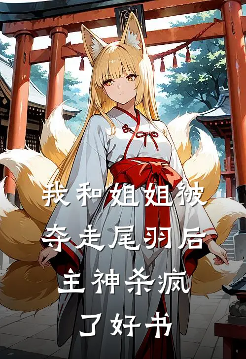 我和姐姐被夺走尾羽后，主神杀疯了好书