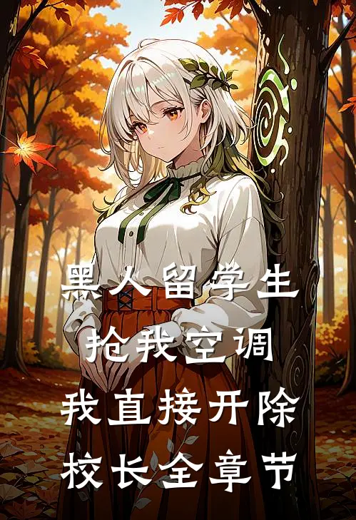 黑人留学生抢我空调，我直接开除校长全章节