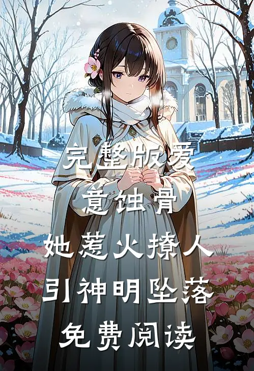 完整版爱意蚀骨:她惹火撩人,引神明坠落免费阅读